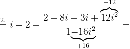 \dpi{120} \overset{2.}{=}i-2+\frac{2+8i+3i+\overset{-12}{\overbrace{12i^{2}}}}{1\underset{+16}{\underbrace{-16i^{2}}}}=